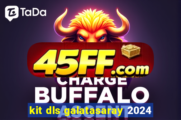 kit dls galatasaray 2024